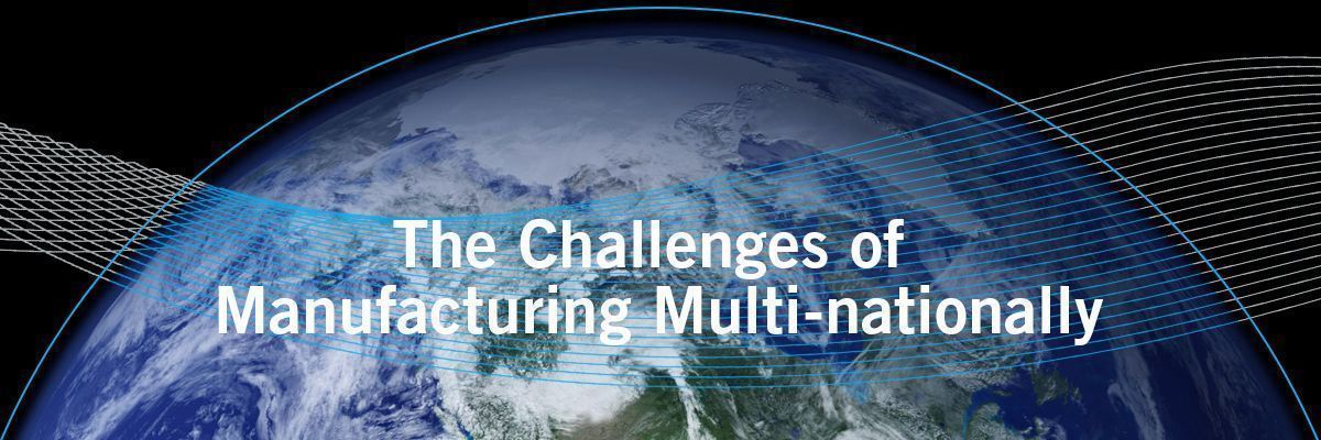 The challenges of manufacturing mutli-nationally